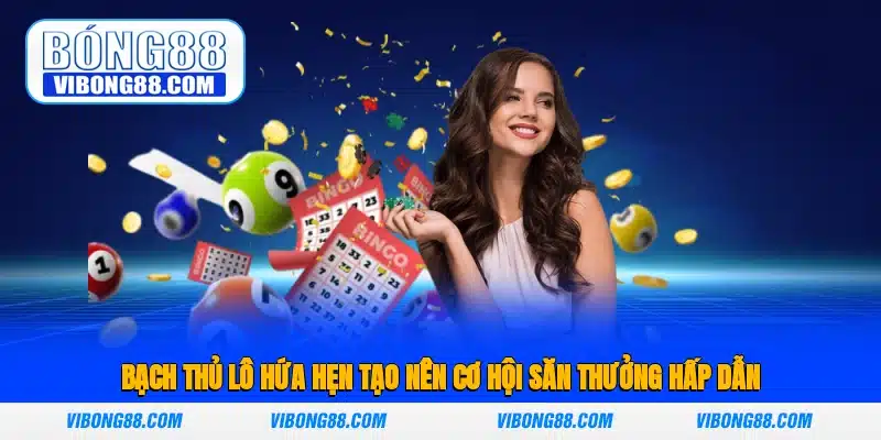 Bạch thủ lô hứa hẹn tạo nên cơ hội săn thưởng hấp dẫn 