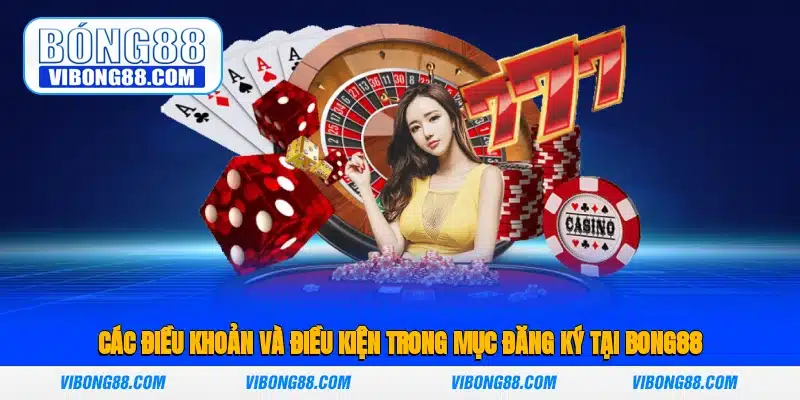 Các điều khoản và điều kiện trong mục đăng ký tại Bong88