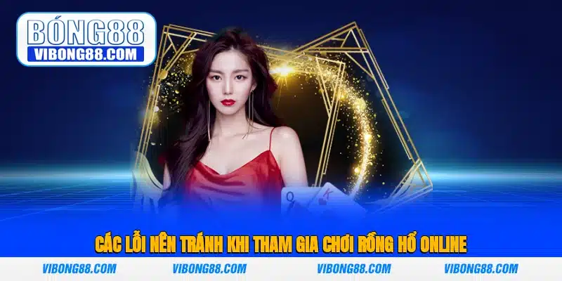 Các lỗi nên tránh khi tham gia chơi Rồng Hổ Online