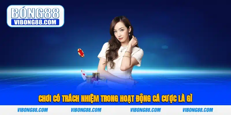Chơi có trách nhiệm trong hoạt động cá cược là gì?