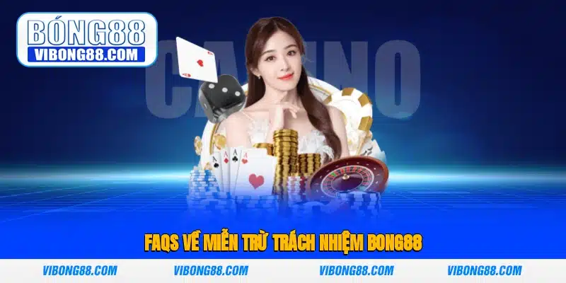 FAQs về miễn trừ trách nhiệm Bong88