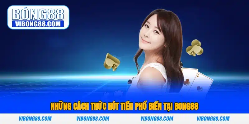 Những cách thức rút tiền phổ biến tại Bong88