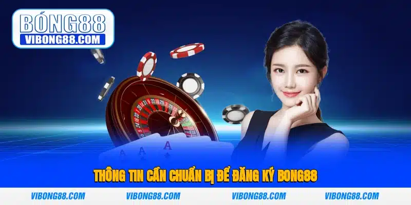 Thông tin cần chuẩn bị để đăng ký Bong88