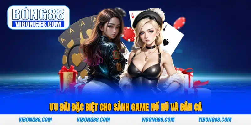 Ưu đãi đặc biệt cho sảnh game nổ hũ và bắn cá